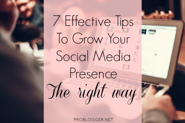 7-Tips-to-Grow-Your-Social-Media-Presence-The-Right-Way